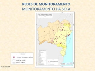 REDES DE MONITORAMENTO
MONITORAMENTO DA SECA
Fonte: INEMA.
 