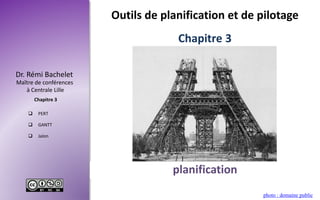 Maître de conférences
à Centrale Lille
Dr. Rémi Bachelet
Chapitre 3
 PERT
 GANTT
 Jalon
photo : domaine public
Outils de planification et de pilotage
planification
Chapitre 3
 