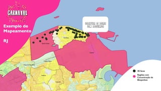 Exemplo de
Mapeamento
RJ
85 faces
Regiões com
Concentração de
Bloquinhos
COBERTURA DE LOCAIS
COM BLOQUINHOS
 