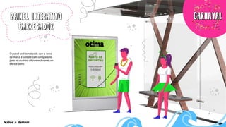 PAINEL INTERATIVO
CARREGADOR
O painel será tematizado com o tema
da marca e contará com carregadores
para os usuários utilizarem durante um
bloco e outro.
Valor a deﬁnir
 