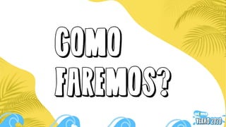 COMO
FAREMOS?
 