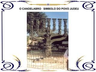O CANDELABRO  SIMBOLO DO POVO JUDEU 