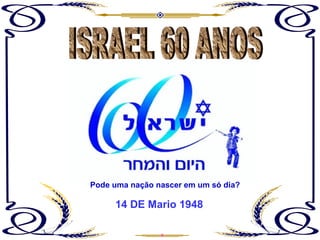 14 DE Mario 1948 Pode uma nação nascer em um só dia? ISRAEL 60 ANOS 