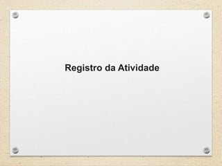 Registro da Atividade
 