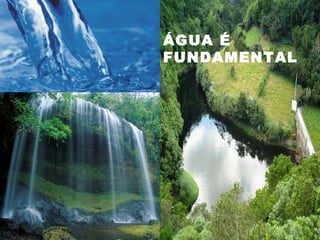 ÁGUA É
FUNDAMENTAL
 