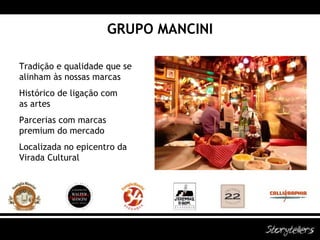 GRUPO MANCINI Tradição e qualidade que se alinham às nossas marcas Histórico de ligação com  as artes Parcerias com marcas premium do mercado Localizada no epicentro da Virada Cultural 