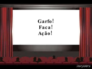 Garfo! Faca! Ação!  