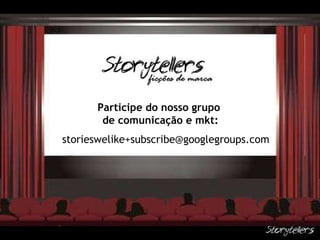 storieswelike+subscribe@googlegroups.com  Participe do nosso grupo  de comunicação e mkt: 