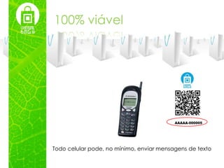 100% viável




Todo celular pode, no mínimo, enviar mensagens de texto
 