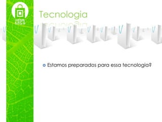 Tecnologia




   Estamos preparados para essa tecnologia?
 