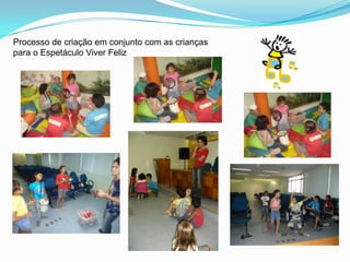 Processo de criação em conjunto com as crianças para o Espetáculo Viver Feliz