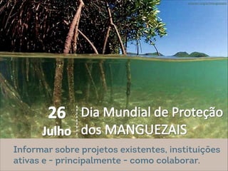 @ Eitan Rosenthal
amanari.org.br/manguezais/
Informar sobre projetos existentes, instituições
ativas e - principalmente - como colaborar.
 