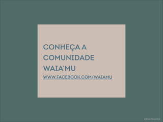 @ Eitan Rosenthal
conheça a
comunidade
WAIA’MU
www.facebook.com/Waiamu
 
