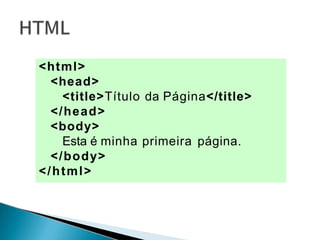 <html>
<head>
<title>Título da Página</title>
</head>
<body>
Esta é minha primeira página.
</body>
</html>
 