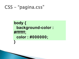 body {
background-color :
#ffffff;
color : #000000;
}
 