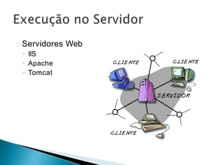 Servidores Web
◦ IIS
◦ Apache
◦ Tomcat
 