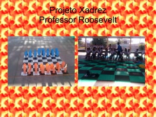Projeto Xadrez
Professor Roosevelt

 