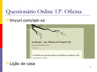 Questionário Online 13ª. Oficina
 tinyurl.com/qst-xo
 Lição de casa
11
 