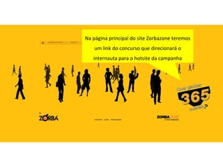 Na página principal do site Zorbazone teremos um link do concurso que direcionará o internauta para o hotsite da campanha 