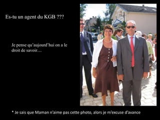 Es-tu un agent du KGB ???Je pense qu’aujourd’hui on a le droit de savoir…* Je sais que Maman n’aime pas cette photo, alors je m’excuse d’avance