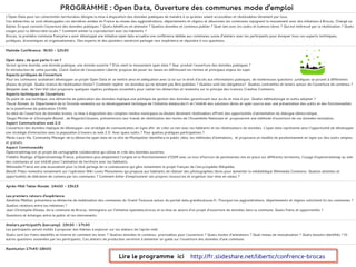 PROGRAMME : Open Data, Ouverture des communes mode d'emploi
L'Open Data pour les collectivités territoriales désigne la mise à disposition des données publiques de manière à ce qu'elles soient accessibles et réutilisables librement par tous.
Ces démarches se sont développées ces dernières années en France au niveau des agglomérations, départements et régions et désormais les communes rejoignent le mouvement avec des initiatives à Brocas, Changé ou
Balma. En quoi consiste l'ouverture des données publiques ? Quels bénéfices en attendre ? Quelles données et contenus publier ? Quel lien avec les outils et licences libres ? Qui est intéressé par la réutilisation ? Quels
usages pour la démocratie locale ? Comment animer la coproduction avec les habitants ? 
Brocas, la première commune française a avoir développé une initiative open data accueille une conférence dédiée aux communes suivie d'ateliers avec les participants pour évoquer tous ces aspects techniques,
juridiques, économiques et organisationnels. Des experts et des pionniers viendront partager leur expérience et répondre à vos questions.

Matinée Conférence : 9h30 - 12h30

Open data : de quoi parle-t-on ? 
Qu'est qu'une donnée, une donnée publique, une donnée ouverte ? D'où vient le mouvement open data ? Que  produit l'ouverture des données publiques ?
En introduction de cette journée, Claire Gallon de l'association Libertic propose de poser les bases en définissant les termes et principaux enjeux du sujet. 
Aspects juridiques de l'ouverture
Pour les communes souhaitant développer un projet Open Data et se mettre ainsi en adéquation avec la loi sur le droit d'accès aux informations publiques, de nombreuses questions  juridiques se posent à différentes
phases du projet. Quelle licence de réutilisation choisir? Comment repérer les données qui ne doivent pas être publiées ? Quelles sont les obligations?  Quelles contraintes et leviers autour de l'ouverture de contenus ?
Benjamin Jean, de Veni Vidi Libri proposera quelques repères juridiques essentiels pour cadrer les démarches et reviendra sur le principe des licences Creative Commons.
Aspects techniques de l'ouverture
Du point de vue technique, une démarche de publication des données implique une politique de gestion des données garantissant leur accès et mise à jour. Quelle méthodologie et outils adopter ?
Pascal Romain, du Département de la Gironde reviendra sur le développement technique de l'initiative datalocale.fr et l'intérêt des solutions libres et open source avec une présentation des outils et des fonctionnalités
de la plateforme de publication CKAN.
Au-delà de l'ouverture de données brutes, la mise à disposition des comptes-rendus municipaux ou études librement réutilisables offrent des opportunités d'alimentation du dialogue démocratique.
Tangui Morlier et Christophe Boutet , de RegardsCitoyens, présenterons leur travail de réutilisation des textes de l'Assemblée Nationale et proposeront une méthode d'ouverture de ces données textuelles.
Aspect Communication web 2.0
L'ouverture des données implique de développer une stratégie de communication en ligne afin  de créer un lien avec les habitants et les réutilisateurs de données. L'open data représente ainsi l'opportunité de développer
une stratégie d'interaction avec la population à travers le web 2.0. Avec quels outils ? Pour quelles pratiques participatives ?
Marie-Laure Vie, Community Manager de la démarche open data de la ville de Montpellier identifiera le public cible, les méthodes d'animations,  et proposera un modèle de positionnement en ligne sur des outils simples
et gratuits.
Aspect Communautés
Openstreetmap est un projet de cartographie collaborative qui utilise et crée des données ouvertes.
Frédéric Rodrigo, d'Openstreetmap France, présentera plus amplement l'origine et le fonctionnement d'OSM avec un tour d'horizon de partenariats mis en place sur différents territoires, l'usage d'openstreetmap au sein
des communes et son intérêt pour l'animation de territoire avec les habitants.
Wikimedia France est une association pour le libre partage de la connaissance qui gère notamment le projet français de l'encyclopédie Wikipédia. 
Benoît Prieur reviendra notamment sur l'opération Wiki Loves Monuments qui propose aux habitants de réaliser des photographies libres pour alimenter la médiathèque Wikimedia Commons. Quelles attentes et
opportunités de libération de contenu par les communes ? Comment éviter d'emprisonner ses propres ressources et organiser leur mise en valeur ?

Après-Midi Table-Ronde:  14h00 - 15h15

Les premiers retours d'expérience
Sandrine Mathon, présentera la démarche de mobilisation des communes du Grand Toulouse autour du portail data.grandtoulouse.fr. Pourquoi les agglomérations, départements et régions sollicitent-ils les communes ?
Quelles relations entre les initiatives ?
Jean-Christophe Elineau, de la commune de Brocas, témoignera sur l'initiative opendata.brocas et la mise en œuvre d'un projet d'ouverture de données dans la commune. Quels freins et opportunités ?
Questions et échanges entre le public et les intervenants.

Ateliers participatifs (barcamp):  15h30 - 17h30
Les participants seront invités à proposer des thèmes à explorer sur les ateliers de l'après-midi.
Quels sont les freins identifiés en interne et comment les lever ? Quelles données et contenus  priorisables pour l'ouverture ? Quels modes d'animations ? Quel niveau de mutualisation ? Quels besoins identifiés ? Et
autres questions soulevées par les participants. Ces ateliers de production serviront à alimenter un guide sur l'ouverture des données d'une commune.

Restitution 17h45-18h00

                                                                       Lire le programme ici                         http://fr.slideshare.net/libertic/confrence-brocas
 