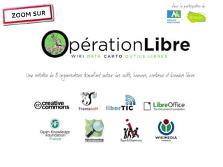 Avec la participation de
ZOOM SUR




   Une initiative de 8 organisations travaillant autour des outils, licences, contenus et données libres
 
