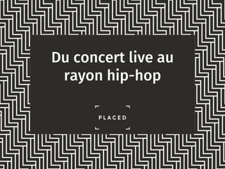 Du concert live au
rayon hip-hop
 