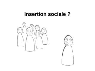 Insertion sociale ?Insertion sociale ?
 