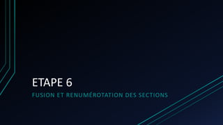 ETAPE 6
FUSION ET RENUMÉROTATION DES SECTIONS
 