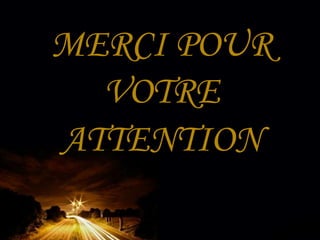 MERCI POUR
VOTRE
ATTENTION
 
