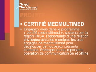  CERTIFIÉ MEDMULTIMED
 Engagez- vous dans le programme
  « certifié medmultimed », soutenu par la
  région PACA. l’oppor...