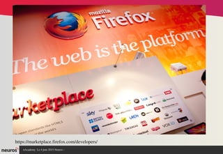 nAcademy  Le 4 juin 2015 Neuros ­ 
https://marketplace.firefox.com/developers/
 