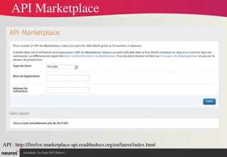 nAcademy  Le 4 juin 2015 Neuros ­ 
API Marketplace
API : http://firefox­marketplace­api.readthedocs.org/en/latest/index.html
 