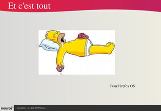 nAcademy  Le 4 juin 2015 Neuros ­ 
Et c'est tout
Pour Firefox OS
 