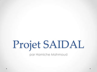 Projet SAIDAL
   par Hamiche Mahmoud
 