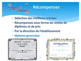  Sélection des meilleurs travaux
 Récompenses sous forme de remise de
diplômes et de prix
 Par la direction de l‘établissement
 diploma generator
23
Récompenses
 
