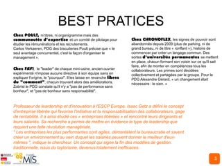 BEST PRATICES
                ni titres, ni organigramme mais des
                                    et un comité de pilotage pour                            , les signes de pouvoir sont
étudier les rémunérations et les recrutements.                      abandonnés depuis 2009 (plus de parking, ni de
Carlos Verkaeren, PDG des biscuiteries Poult précise que « le       grand bureau, ni de titre « ronflant »), histoire de
seul avantage concurrentiel, c'est la façon d'organiser le          commencer par créer un langage commun. Des
management ».                                                       sortes                                        se mettent
                                                                    en place, chacun formant son voisin sur ce qu'il sait
                                                                    faire, afin de monter en compétences tous les
              , le "leader" de chaque mini-usine, ancien ouvrier    collaborateurs. Les primes sont décidées
expérimenté n'impose aucune directive à son équipe sans en          collectivement et partagées par le groupe. Pour le
expliquer l'origine, le "pourquoi". Il les laisse en revanche       PDG Alexandre Gérard, « un changement était
                      , chacun trouvant alors des améliorations.    nécessaire : le sien. »
Zobrist le PDG constate qu'il n'y a "pas de performance sans
bonheur", et "pas de bonheur sans responsabilité".



Professeur de leardership et d'innovation à l'ESCP Europe, Isaac Getz a défini le concept
d'entreprise libérée qui favorise l'initiative et la responsabilisation des collaborateurs, gage
de rentabilité. Il a ainsi étudié ces « entreprises libérées » et rencontré leurs dirigeants et
leurs salariés. Sa recherche a permis de mettre en évidence le type de leadership que
requiert une telle révolution managériale.
" Les entreprises les plus performantes sont agiles, démantèlent la bureaucratie et savent
créer un environnement au sein duquel les salariés peuvent donner le meilleur d'eux-
mêmes ", indique le chercheur. Un concept qui signe la fin des modèles de gestion
traditionnelle, issus du taylorisme, devenus totalement inefficaces.

                                                                                                                         5
 