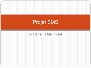 Projet SMS

par Hamiche Mahmoud
 