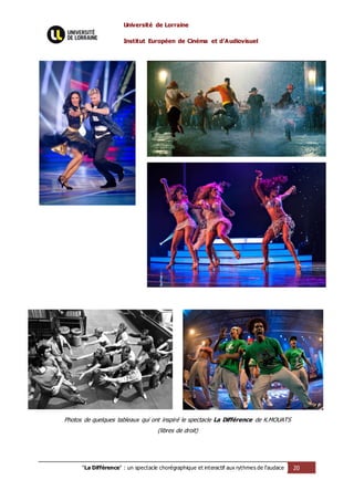 Université de Lorraine
Institut Européen de Cinéma et d’Audiovisuel
"La Différence" : un spectacle chorégraphique et interactif aux rythmes de l’audace 20
Photos de quelques tableaux qui ont inspiré le spectacle La Différence de K.MOUATS
(libres de droit)
 