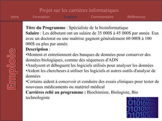 Titre du Programme : Chef de ProjetSalaire : Les chefs de projet au début gagnent50 000$ à 80 000$ par année. Les chefs de projet chevronnés supervisant plusieurs projet à la fois peuvent gagner entre 60 000$ à 100 000$ ou plus par année.Description :Assignent des tâches aux membres de l'équipe 