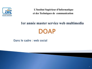 DOAP  L'Institut Supérieur d'Informatique  et des Techniques de  communication  1er année master service web multimedia  Dans le cadre : web social  1 