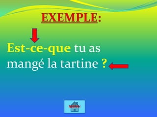Est-ce-que tu as
mangé la tartine ?

MENU

 