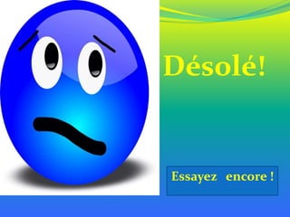 Désolé!

Essayez encore !

 