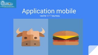 Application mobile
vache V/T taureau
 