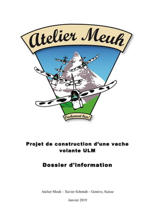 Projet de construction d’une vache
volante ULM
Dossier d'information
Atelier Meuh – Xavier Schmidt – Genève, Suisse
Janvier 2019
 