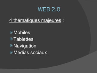 4 thématiques majeures  : Mobiles Tablettes Navigation Médias sociaux 