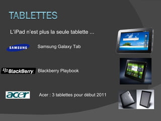 L’iPad n’est plus la seule tablette ... Samsung Galaxy Tab Blackberry Playbook Acer : 3 tablettes pour début 2011 