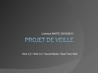 Licence MATIC 2010/2011 Web 2.0 / Web 3.0 / Social Media / Real Time Web 