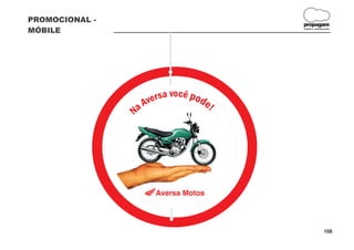 PROMOCIONAL -
                                          propagare
MÓBILE                                    DESIGN E COMUNICAÇÃO




                      Aversa você pode
                    a                 !

                N




                                                         108
 