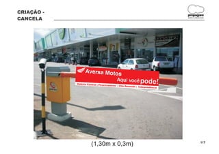 CRIAÇÃO -
                                                                               propagare
CANCELA                                                                        DESIGN E COMUNICAÇÃO




                                           Aqui você pode
            Galeria Central | Pir
                                  acicamirim | Vila Re
                                                          !
                                                       zende | Independên
                                                                         cia




                       (1,30m x 0,3m)                                                         117
 